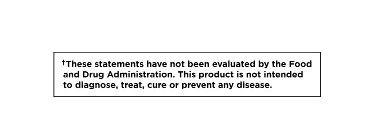 These statements have not been evaluated by the Food and Drug Administration. This product is not intended to diagnose, treat, cure, or prevent any disease.